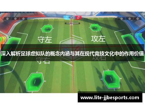 深入解析足球虚拟队的概念内涵与其在现代竞技文化中的作用价值