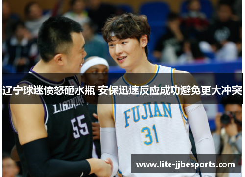 辽宁球迷愤怒砸水瓶 安保迅速反应成功避免更大冲突